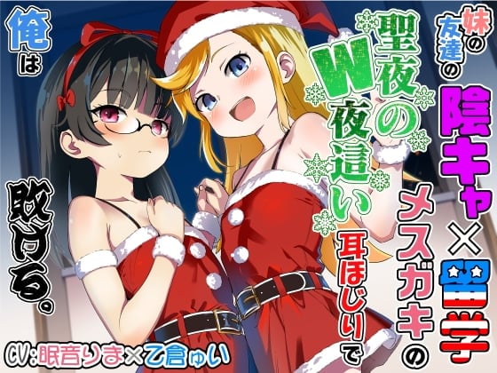 妹の友達の陰キャ×留学メスガキの聖夜のW夜這い耳ほじりで俺は敗ける。