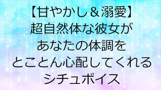 【甘やかし&溺愛】超自然体な彼女があなたの体調をとことん心配してくれるシチュボイス～短め～