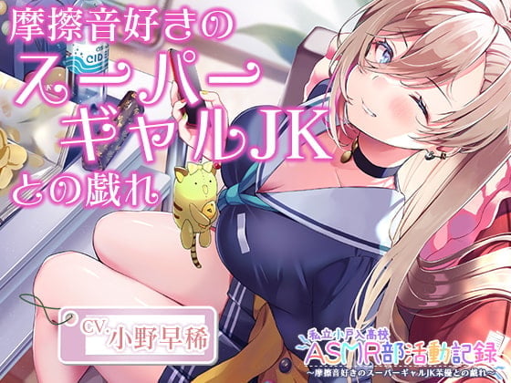 【摩擦音・耳マッサージ】私立小戸入高校ASMR部活動記録～摩擦音好きのスーパーギャルJK【CV.小野早稀】